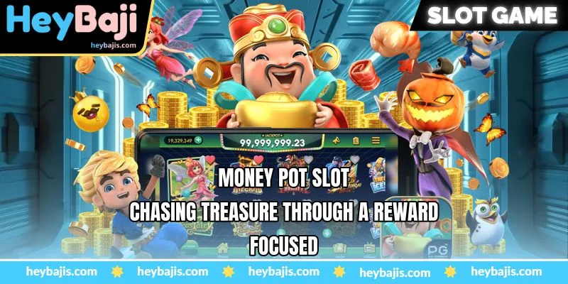 Money Pot Slot - Chasing Treasure Through A Reward-Focused - Heybaji 19 Money Pot Slot - Chasing Treasure Through A Reward-Focused - Heybaji