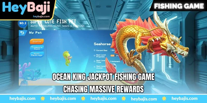 Ocean King Jackpot Fishing Game at Heybaji - Chasing Massive Rewards 1 Ocean King Jackpot Fishing Game at Heybaji - Chasing Massive Rewards