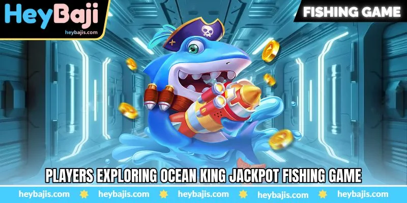 Ocean King Jackpot Fishing Game at Heybaji - Chasing Massive Rewards 2 Players exploring Ocean King Jackpot Fishing Game